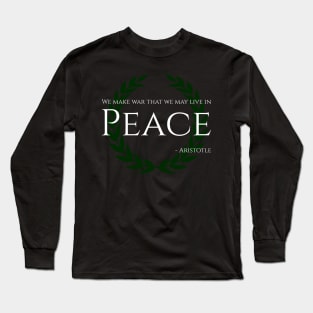 We Make War That We May Live In Peace - Aristotle Long Sleeve T-Shirt